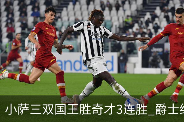 小萨三双国王胜奇才3连胜 爵士终结篮网3连胜